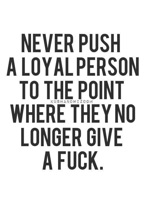 Never Push a Loyal Person